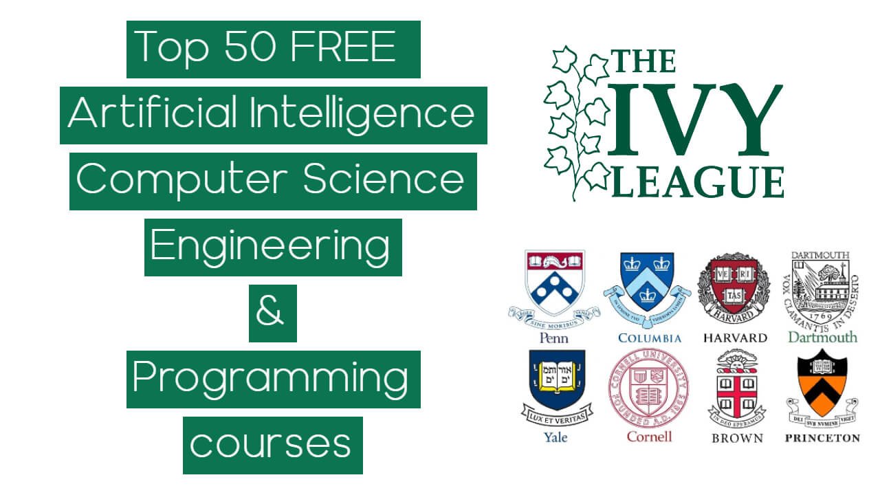 Top 50 FREE Artificial Intelligence, Computer Science, Engineering and Programming Courses from the Ivy League Universities